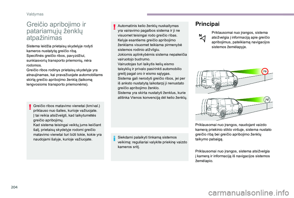 CITROEN JUMPER SPACETOURER 2018  Eksploatavimo vadovas (in Lithuanian) 204
Greičio apribojimo ir 
patariamųjų ženklų 
atpažinimas
Sistema leidžia prietaisų skydelyje rodyti 
kameros nustatytą greičio ribą.
Specifinės greičio ribos, pavyzdžiui, 
sunkiasvori