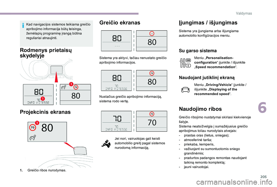CITROEN JUMPER SPACETOURER 2018  Eksploatavimo vadovas (in Lithuanian) 205
Kad navigacijos sistemos teikiama greičio 
apribojimo informacija būtų teisinga, 
žemėlapių programinę įrangą būtina 
reguliariai atnaujinti.
Rodmenys prietaisų 
skydelyje
Projekcinis e
