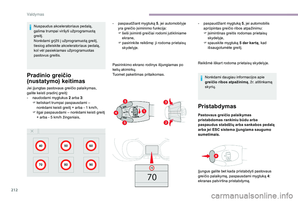 CITROEN JUMPER SPACETOURER 2018 Eksploatavimo vadovas (in Lithuanian) 212
Nuspaudus akceleratoriaus pedalą,
galima trumpai viršyti užprogramuotą
greitį.
Norėdami grįžti į užprogramuotą greitį,
tiesiog atleiskite akceleratoriaus pedalą,
kol vėl pasiekia CITROEN JUMPER SPACETOURER 2018 Eksploatavimo vadovas (in Lithuanian) 212
Nuspaudus akceleratoriaus pedalą,
galima trumpai viršyti užprogramuotą
greitį.
Norėdami grįžti į užprogramuotą greitį,
tiesiog atleiskite akceleratoriaus pedalą,
kol vėl pasiekia