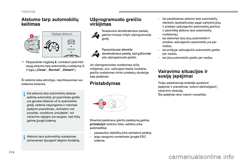 CITROEN JUMPER SPACETOURER 2018  Eksploatavimo vadovas (in Lithuanian) 216
Atstumo tarp automobilių 
keitimas
Ši reikšmė lieka atmintyje, nepriklausomai nuo 
sistemos būsenos.Kai atstumo tarp automobilių radaras 
aptinka automobilį, jei pasirinktas greitis 
yra ge