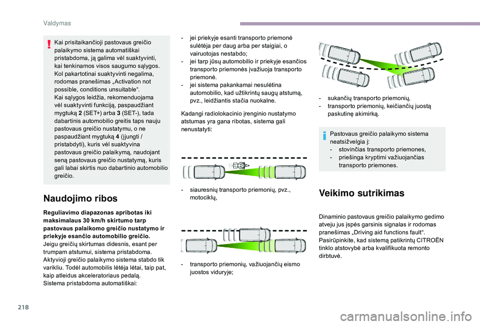 CITROEN JUMPER SPACETOURER 2018  Eksploatavimo vadovas (in Lithuanian) 218
Kai prisitaikančioji pastovaus greičio 
palaikymo sistema automatiškai 
pristabdoma, ją galima vėl suaktyvinti, 
kai tenkinamos visos saugumo sąlygos. 
Kol pakartotinai suaktyvinti negalima,