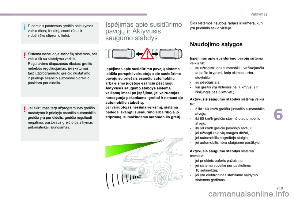 CITROEN JUMPER SPACETOURER 2018 Eksploatavimo vadovas (in Lithuanian) 219
Dinaminis pastovaus greičio palaikymas
veikia dieną ir naktį, esant rūkui ir
vidutiniško stiprumo lietui.
Sistema nenaudoja stabdžių sistemos, bet
veikia tik su stabdymu varikliu.
Reguli CITROEN JUMPER SPACETOURER 2018 Eksploatavimo vadovas (in Lithuanian) 219
Dinaminis pastovaus greičio palaikymas
veikia dieną ir naktį, esant rūkui ir
vidutiniško stiprumo lietui.
Sistema nenaudoja stabdžių sistemos, bet
veikia tik su stabdymu varikliu.
Reguli