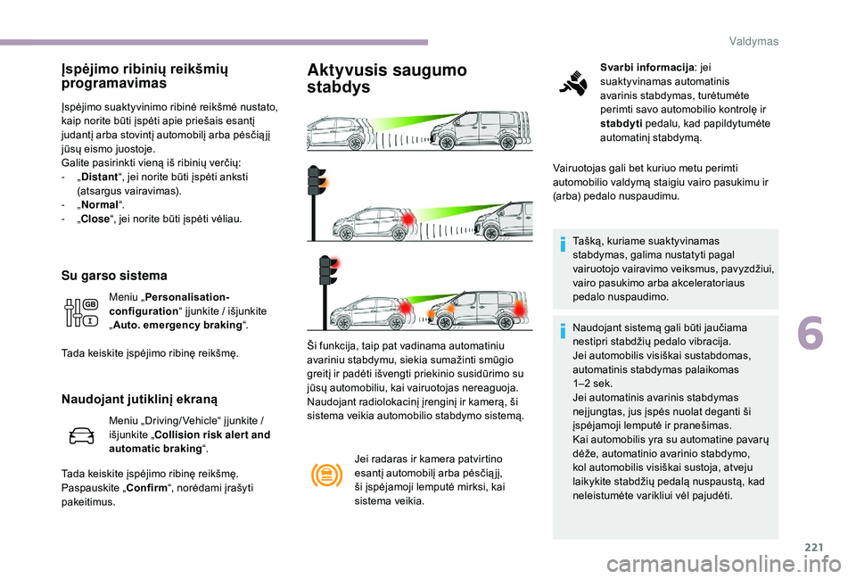 CITROEN JUMPER SPACETOURER 2018 Eksploatavimo vadovas (in Lithuanian) 221
Įspėjimo ribinių reikšmių
programavimas
Įspėjimo suaktyvinimo ribinė reikšmė nustato,
kaip norite būti įspėti apie priešais esantį
judantį arba stovintį automobilį arba pėsč CITROEN JUMPER SPACETOURER 2018 Eksploatavimo vadovas (in Lithuanian) 221
Įspėjimo ribinių reikšmių
programavimas
Įspėjimo suaktyvinimo ribinė reikšmė nustato,
kaip norite būti įspėti apie priešais esantį
judantį arba stovintį automobilį arba pėsč