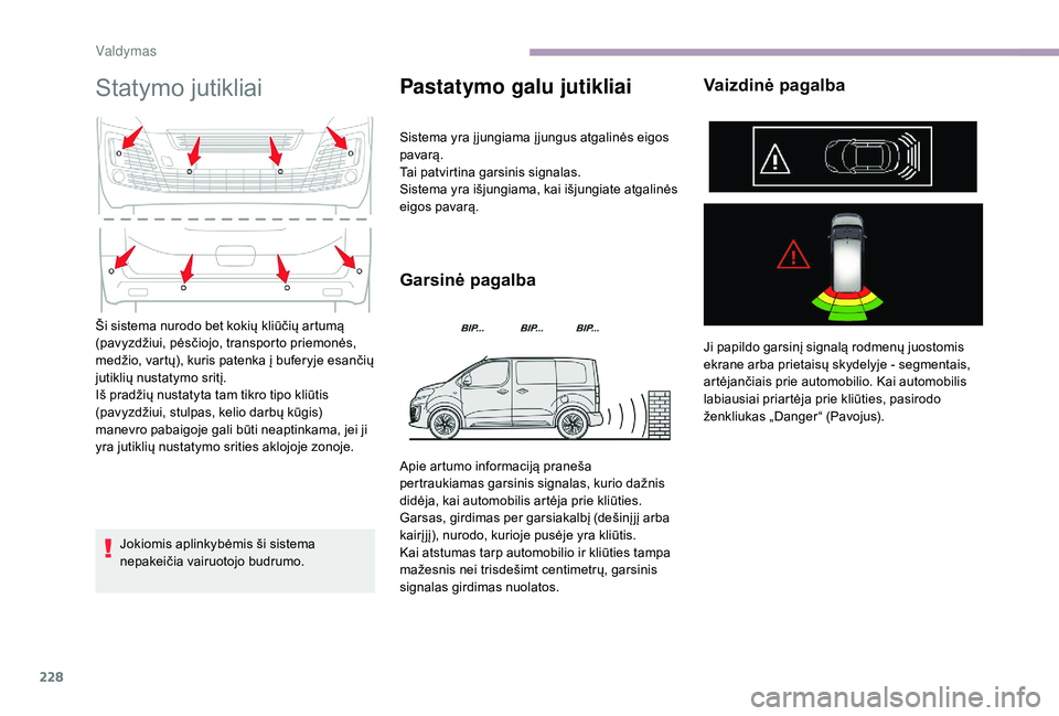 CITROEN JUMPER SPACETOURER 2018 Eksploatavimo vadovas (in Lithuanian) 228
Statymo jutikliai
Jokiomis aplinkybėmis ši sistema
nepakeičia vairuotojo budrumo.
Pastatymo galu jutikliai
Sistema yra į jungiama į jungus atgalinės eigos
pavarą.
Tai patvirtina garsinis CITROEN JUMPER SPACETOURER 2018 Eksploatavimo vadovas (in Lithuanian) 228
Statymo jutikliai
Jokiomis aplinkybėmis ši sistema
nepakeičia vairuotojo budrumo.
Pastatymo galu jutikliai
Sistema yra į jungiama į jungus atgalinės eigos
pavarą.
Tai patvirtina garsinis