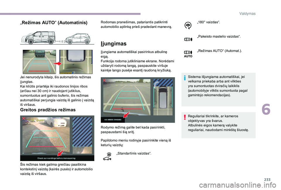 CITROEN JUMPER SPACETOURER 2018 Eksploatavimo vadovas (in Lithuanian) 233
„Režimas AUTO “ (Automatinis)
Greitos pradžios režimas
Įjungimas
Įjungiama automatiškai pasirinkus atbulinę
eigą.
Funkcija rodoma jutikliniame ekrane. Norėdami
uždaryti rodomą la CITROEN JUMPER SPACETOURER 2018 Eksploatavimo vadovas (in Lithuanian) 233
„Režimas AUTO “ (Automatinis)
Greitos pradžios režimas
Įjungimas
Įjungiama automatiškai pasirinkus atbulinę
eigą.
Funkcija rodoma jutikliniame ekrane. Norėdami
uždaryti rodomą la