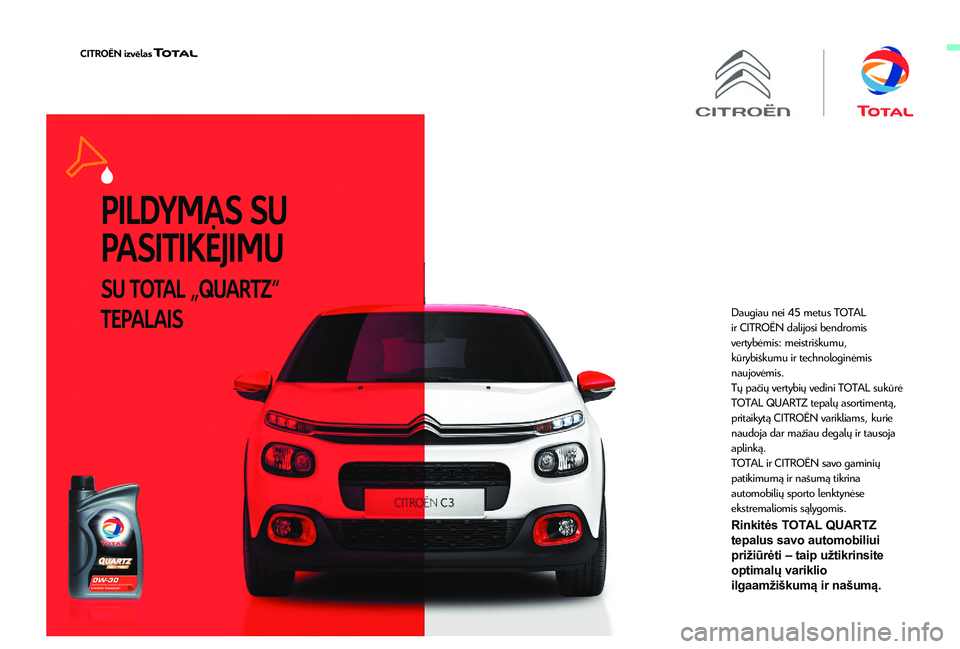 CITROEN JUMPER SPACETOURER 2018 Eksploatavimo vadovas (in Lithuanian) PILDYMAS SU
PASITIKĖJIMU
SU TOTAL „QUARTZ“
TEPALAIS
Daugiau nei 45 metus TOTAL
ir CITROËN dalijosi bendromis
vertybėmis: meistriškumu,
kūrybiškumu ir technologinėmis
naujovėmis.
Tų CITROEN JUMPER SPACETOURER 2018 Eksploatavimo vadovas (in Lithuanian) PILDYMAS SU
PASITIKĖJIMU
SU TOTAL „QUARTZ“
TEPALAIS
Daugiau nei 45 metus TOTAL
ir CITROËN dalijosi bendromis
vertybėmis: meistriškumu,
kūrybiškumu ir technologinėmis
naujovėmis.
Tų