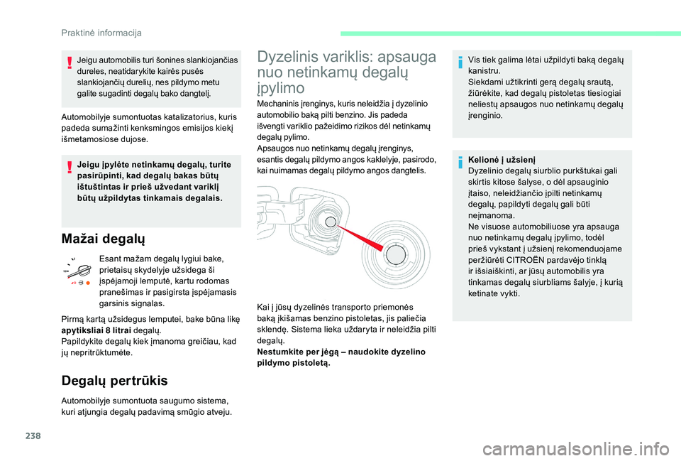 CITROEN JUMPER SPACETOURER 2018 Eksploatavimo vadovas (in Lithuanian) 238
Jeigu automobilis turi šonines slankiojančias
dureles, neatidarykite kairės pusės
slankiojančių durelių, nes pildymo metu
galite sugadinti degalų bako dangtelį.
Automobilyje sumontuota CITROEN JUMPER SPACETOURER 2018 Eksploatavimo vadovas (in Lithuanian) 238
Jeigu automobilis turi šonines slankiojančias
dureles, neatidarykite kairės pusės
slankiojančių durelių, nes pildymo metu
galite sugadinti degalų bako dangtelį.
Automobilyje sumontuota