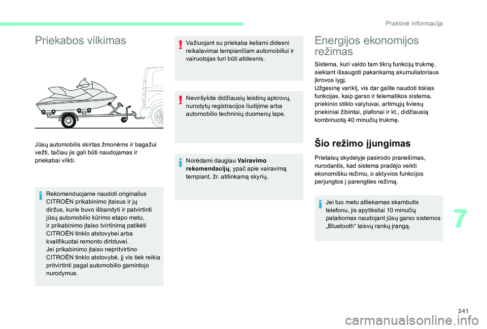 CITROEN JUMPER SPACETOURER 2018  Eksploatavimo vadovas (in Lithuanian) 241
Priekabos vilkimas
Rekomenduojame naudoti originalius 
CITROËN prikabinimo įtaisus ir jų 
diržus, kurie buvo išbandyti ir patvirtinti 
jūsų automobilio kūrimo etapo metu, 
ir prikabinimo �