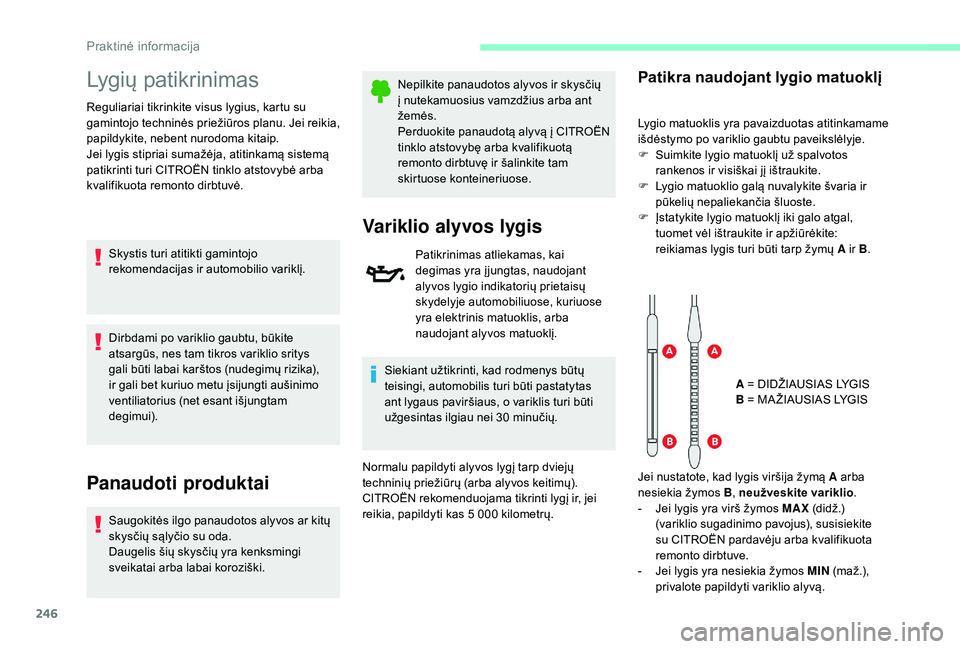 CITROEN JUMPER SPACETOURER 2018 Eksploatavimo vadovas (in Lithuanian) 246
Lygių patikrinimas
Reguliariai tikrinkite visus lygius, kartu su
gamintojo techninės priežiūros planu. Jei reikia,
papildykite, nebent nurodoma kitaip.
Jei lygis stipriai sumažėja, atitink CITROEN JUMPER SPACETOURER 2018 Eksploatavimo vadovas (in Lithuanian) 246
Lygių patikrinimas
Reguliariai tikrinkite visus lygius, kartu su
gamintojo techninės priežiūros planu. Jei reikia,
papildykite, nebent nurodoma kitaip.
Jei lygis stipriai sumažėja, atitink