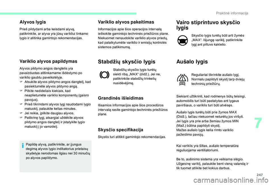 CITROEN JUMPER SPACETOURER 2018 Eksploatavimo vadovas (in Lithuanian) 247
Alyvos lygis
Prieš pildydami arba keisdami alyvą,
patikrinkite, ar alyva yra jūsų varikliui tinkamo
lygio ir atitinka gamintojo rekomendacijas.
Variklio alyvos papildymas
Alyvos pildymo ango CITROEN JUMPER SPACETOURER 2018 Eksploatavimo vadovas (in Lithuanian) 247
Alyvos lygis
Prieš pildydami arba keisdami alyvą,
patikrinkite, ar alyva yra jūsų varikliui tinkamo
lygio ir atitinka gamintojo rekomendacijas.
Variklio alyvos papildymas
Alyvos pildymo ango