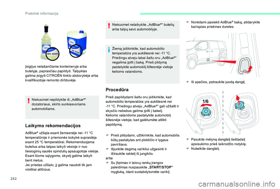CITROEN JUMPER SPACETOURER 2018 Eksploatavimo vadovas (in Lithuanian) 252
Niekuomet nepildykite iš „ AdBlue®“
dozatoriaus, skirto sunkiasvoriams
automobiliams.
Laikymo rekomendacijos
AdBlue® užšąla esant žemesnėje nei -11 °C
t
emperatūroje ir priemonės CITROEN JUMPER SPACETOURER 2018 Eksploatavimo vadovas (in Lithuanian) 252
Niekuomet nepildykite iš „ AdBlue®“
dozatoriaus, skirto sunkiasvoriams
automobiliams.
Laikymo rekomendacijos
AdBlue® užšąla esant žemesnėje nei -11 °C
t
emperatūroje ir priemonės
