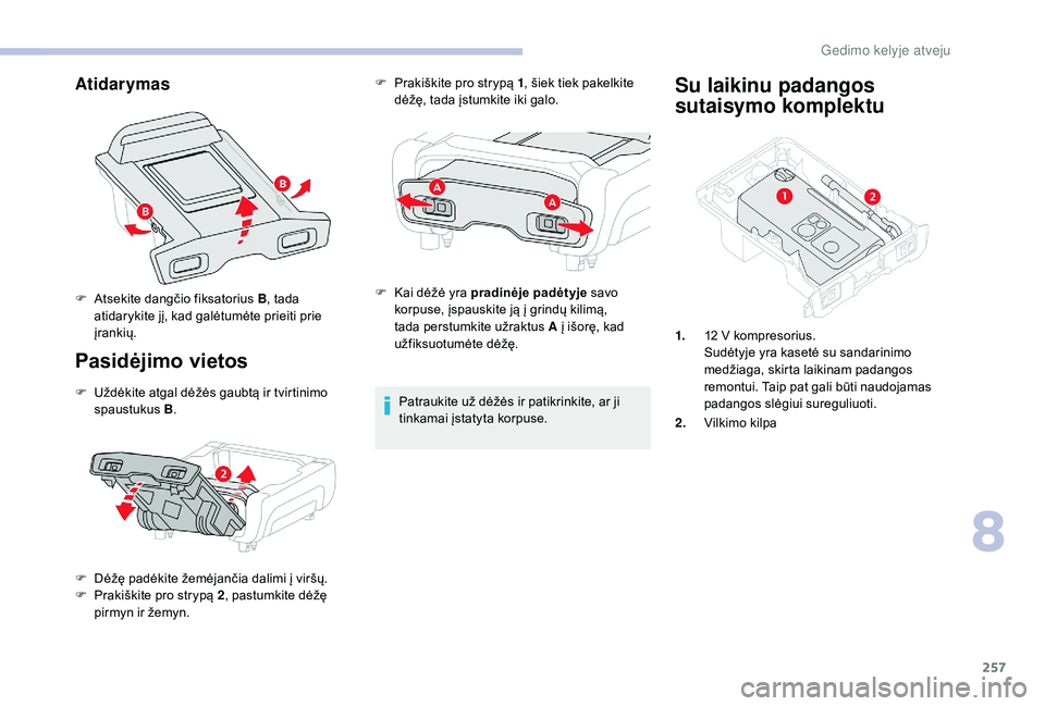 CITROEN JUMPER SPACETOURER 2018 Eksploatavimo vadovas (in Lithuanian) 257
Atidarymas
Pasidėjimo vietos
F Uždėkite atgal dėžės gaubtą ir tvirtinimo spaustukus B.
F
D
ėžę padėkite žemėjančia dalimi į viršų.
F
P
rakiškite pro strypą 2 , pastumkite CITROEN JUMPER SPACETOURER 2018 Eksploatavimo vadovas (in Lithuanian) 257
Atidarymas
Pasidėjimo vietos
F Uždėkite atgal dėžės gaubtą ir tvirtinimo spaustukus B.
F
D
ėžę padėkite žemėjančia dalimi į viršų.
F
P
rakiškite pro strypą 2 , pastumkite