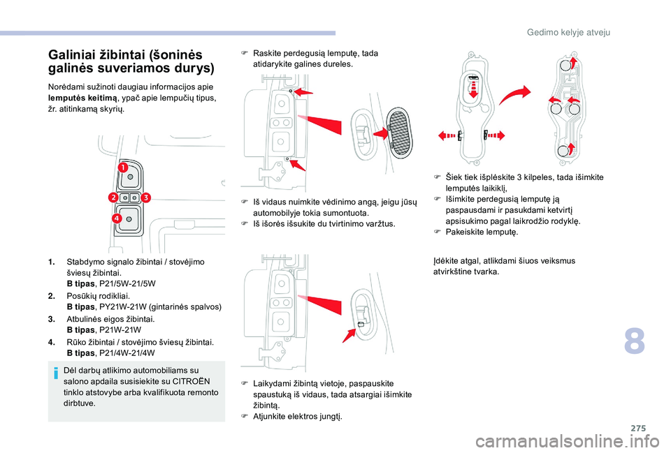 CITROEN JUMPER SPACETOURER 2018 Eksploatavimo vadovas (in Lithuanian) 275
1.Stabdymo signalo žibintai / stovėjimo
šviesų žibintai.
B tipas , P21/5W-21/5W
2. Posūkių rodikliai.
B tipas , PY21W-21W (gintarinės spalvos)
3. Atbulinės eigos žibintai.
B tipas , P21 CITROEN JUMPER SPACETOURER 2018 Eksploatavimo vadovas (in Lithuanian) 275
1.Stabdymo signalo žibintai / stovėjimo
šviesų žibintai.
B tipas , P21/5W-21/5W
2. Posūkių rodikliai.
B tipas , PY21W-21W (gintarinės spalvos)
3. Atbulinės eigos žibintai.
B tipas , P21