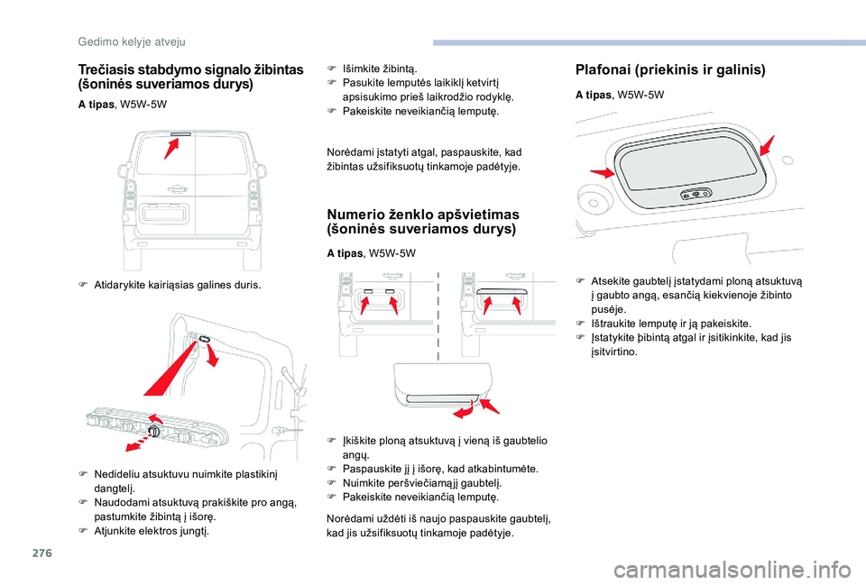 CITROEN JUMPER SPACETOURER 2018 Eksploatavimo vadovas (in Lithuanian) 276
Trečiasis stabdymo signalo žibintas
(šoninės suveriamos durys)
A tipas, W5W-5W
F
A
tidarykite kairiąsias galines duris. F
I
šimkite žibintą.
F
P
asukite lemputės laikiklį ketvi CITROEN JUMPER SPACETOURER 2018 Eksploatavimo vadovas (in Lithuanian) 276
Trečiasis stabdymo signalo žibintas
(šoninės suveriamos durys)
A tipas, W5W-5W
F
A
tidarykite kairiąsias galines duris. F
I
šimkite žibintą.
F
P
asukite lemputės laikiklį ketvi
