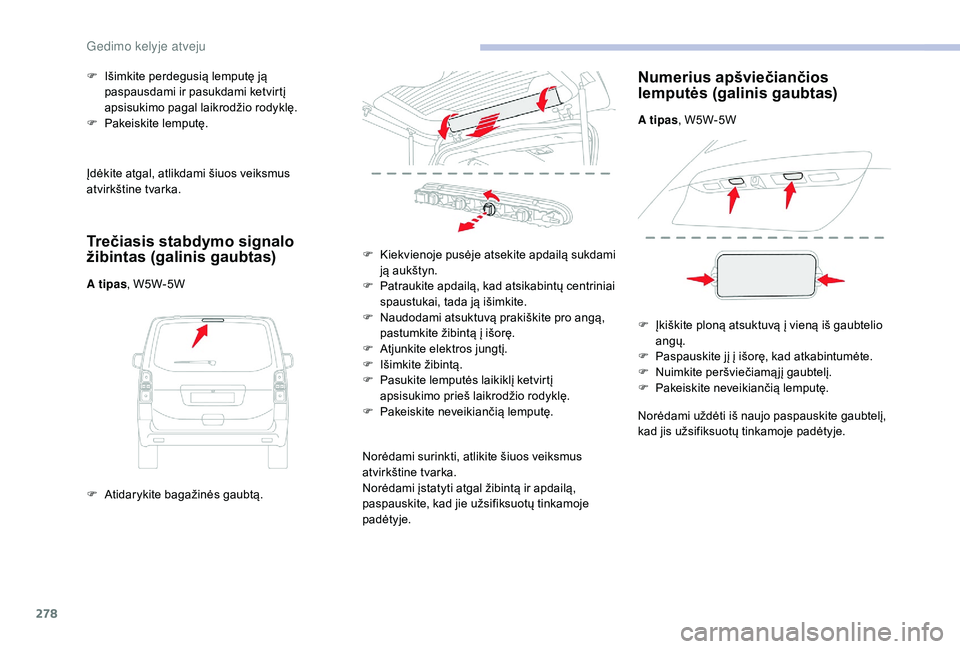 CITROEN JUMPER SPACETOURER 2018 Eksploatavimo vadovas (in Lithuanian) 278
Įdėkite atgal, atlikdami šiuos veiksmus
atvirkštine tvarka.
Trečiasis stabdymo signalo
žibintas (galinis gaubtas)
A tipas, W5W-5W
F
A
tidarykite bagažinės gaubtą.
F
I
šimkite per CITROEN JUMPER SPACETOURER 2018 Eksploatavimo vadovas (in Lithuanian) 278
Įdėkite atgal, atlikdami šiuos veiksmus
atvirkštine tvarka.
Trečiasis stabdymo signalo
žibintas (galinis gaubtas)
A tipas, W5W-5W
F
A
tidarykite bagažinės gaubtą.
F
I
šimkite per