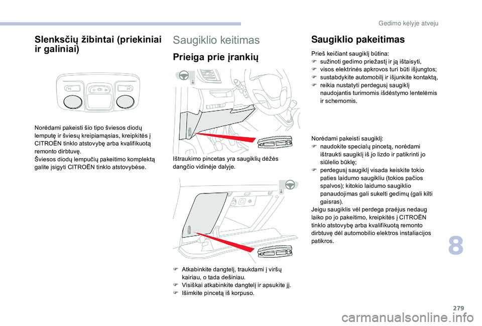 CITROEN JUMPER SPACETOURER 2018 Eksploatavimo vadovas (in Lithuanian) 279
Slenksčių žibintai (priekiniai
ir galiniai)
Norėdami pakeisti šio tipo šviesos diodų
lemputę ir šviesų kreipiamąsias, kreipkitės į
CITROËN tinklo atstovybę arba kvalifikuotą
re CITROEN JUMPER SPACETOURER 2018 Eksploatavimo vadovas (in Lithuanian) 279
Slenksčių žibintai (priekiniai
ir galiniai)
Norėdami pakeisti šio tipo šviesos diodų
lemputę ir šviesų kreipiamąsias, kreipkitės į
CITROËN tinklo atstovybę arba kvalifikuotą
re