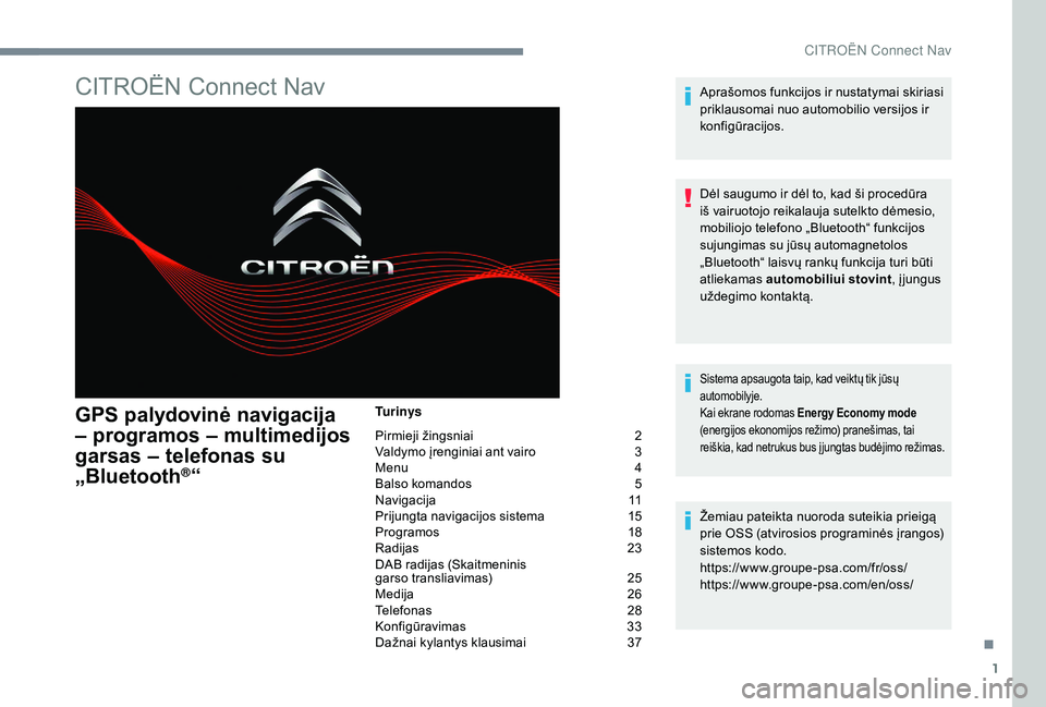 CITROEN JUMPER SPACETOURER 2018 Eksploatavimo vadovas (in Lithuanian) 1
CITROËN Connect Nav
GPS palydovinė navigacija
– programos – multimedijos
garsas – telefonas su
„Bluetooth
®“
Tu r i n y s
Pirmieji žingsniai
2
V
aldymo įrenginiai ant vairo
3 CITROEN JUMPER SPACETOURER 2018 Eksploatavimo vadovas (in Lithuanian) 1
CITROËN Connect Nav
GPS palydovinė navigacija
– programos – multimedijos
garsas – telefonas su
„Bluetooth
®“
Tu r i n y s
Pirmieji žingsniai
2
V
aldymo įrenginiai ant vairo
3