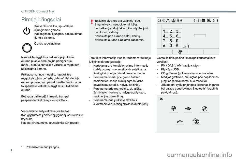 CITROEN JUMPER SPACETOURER 2018  Eksploatavimo vadovas (in Lithuanian) 2
12:13
18,5 21,5
23 °CPirmieji žingsniai
Kai variklis veikia, spustelėjus 
išjungiamas garsas.
Kai degimas išjungtas, paspaudimas 
į jungia sistemą.
Garsio reguliavimas
Naudokite mygtukus bet 
