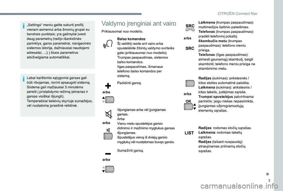 CITROEN JUMPER SPACETOURER 2018  Eksploatavimo vadovas (in Lithuanian) 3
„Settings“ meniu galite sukurti profilį 
vienam asmeniui arba žmonių grupei su 
bendrais punktais; yra galimybė įvesti 
daug parametrų (radijo išankstinės 
parinktys, garso parametrai, n