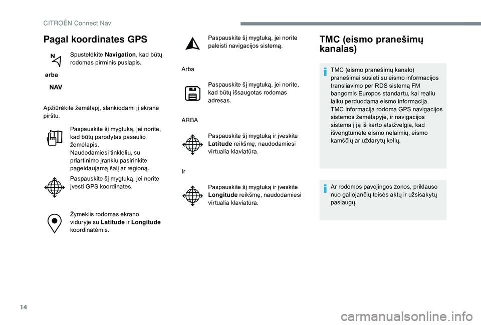 CITROEN JUMPER SPACETOURER 2018 Eksploatavimo vadovas (in Lithuanian) 14
Pagal koordinates GPS
arba Spustelėkite
Navigation, kad būtų
rodomas pirminis puslapis.
Apžiūrėkite žemėlapį, slankiodami jį ekrane
pirštu. Paspauskite šį mygtuką, jei norite,
ka CITROEN JUMPER SPACETOURER 2018 Eksploatavimo vadovas (in Lithuanian) 14
Pagal koordinates GPS
arba Spustelėkite
Navigation, kad būtų
rodomas pirminis puslapis.
Apžiūrėkite žemėlapį, slankiodami jį ekrane
pirštu. Paspauskite šį mygtuką, jei norite,
ka