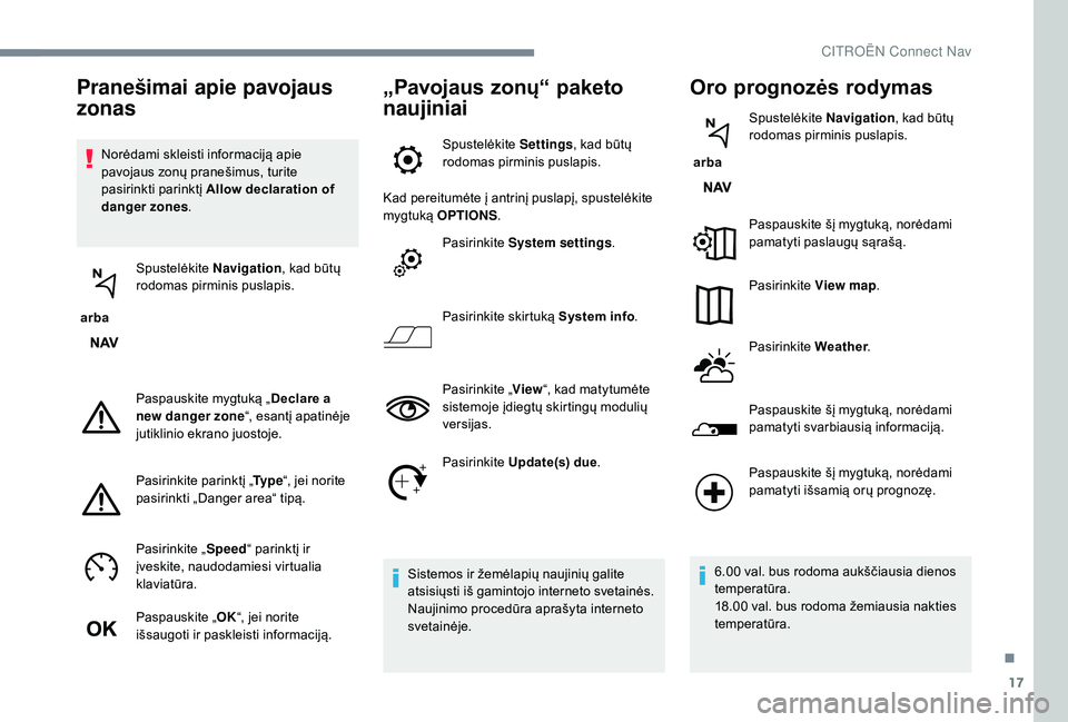 CITROEN JUMPER SPACETOURER 2018  Eksploatavimo vadovas (in Lithuanian) 17
Norėdami skleisti informaciją apie 
pavojaus zonų pranešimus, turite 
pasirinkti parinktį Allow declaration of 
danger zones .
 arba  Spustelėkite 
Navigation, kad būtų 
rodomas pirminis pu