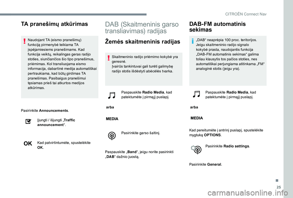 CITROEN JUMPER SPACETOURER 2018  Eksploatavimo vadovas (in Lithuanian) 25
Pasirinkite Announcements .
Įjungti / išjungti „ Traffic 
announcement “.
Kad patvirtintumėte, spustelėkite 
OK.
DAB (Skaitmeninis garso 
transliavimas) radijas
Žemės skaitmeninis radijas