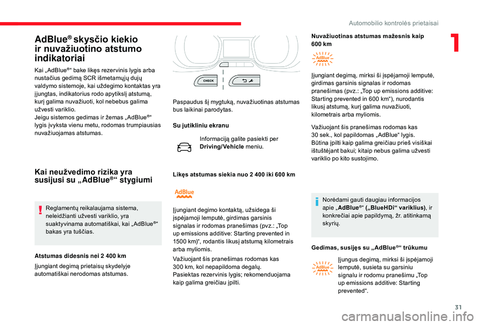 CITROEN JUMPER SPACETOURER 2018 Eksploatavimo vadovas (in Lithuanian) 31
AdBlue® skysčio kiekio
ir nuvažiuotino atstumo
indikatoriai
Kai „ AdBlue®“ bake likęs rezer vinis lygis arba
nustačius gedimą SCR išmetamų jų dujų
valdymo sistemoje, kai uždegim CITROEN JUMPER SPACETOURER 2018 Eksploatavimo vadovas (in Lithuanian) 31
AdBlue® skysčio kiekio
ir nuvažiuotino atstumo
indikatoriai
Kai „ AdBlue®“ bake likęs rezer vinis lygis arba
nustačius gedimą SCR išmetamų jų dujų
valdymo sistemoje, kai uždegim