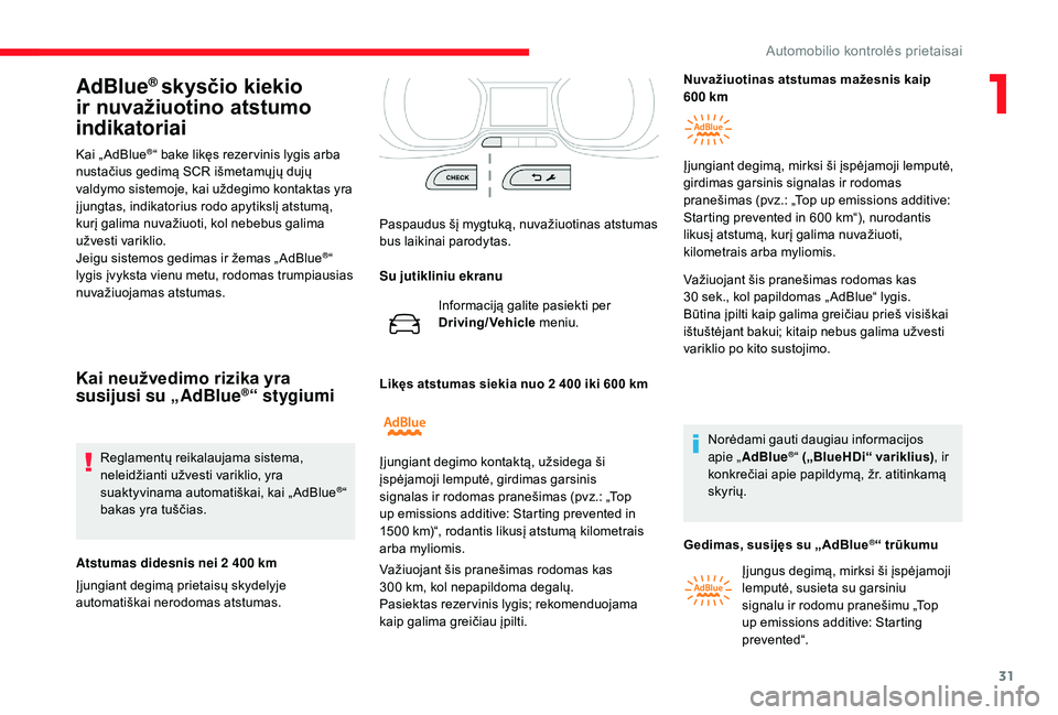 CITROEN JUMPER SPACETOURER 2018  Eksploatavimo vadovas (in Lithuanian) 31
AdBlue® skysčio kiekio 
ir nuvažiuotino atstumo 
indikatoriai
Kai „ AdBlue®“ bake likęs rezer vinis lygis arba 
nustačius gedimą SCR išmetamų jų dujų 
valdymo sistemoje, kai uždegim