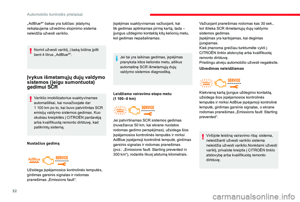 CITROEN JUMPER SPACETOURER 2018  Eksploatavimo vadovas (in Lithuanian) 32
„ AdBlue®“ bakas yra tuščias: įstatymų 
reikalaujama užvedimo slopinimo sistema 
neleidžia užvesti variklio.
Norint užvesti variklį, į baką būtina įpilti 
bent 4
  litrus „ AdBl