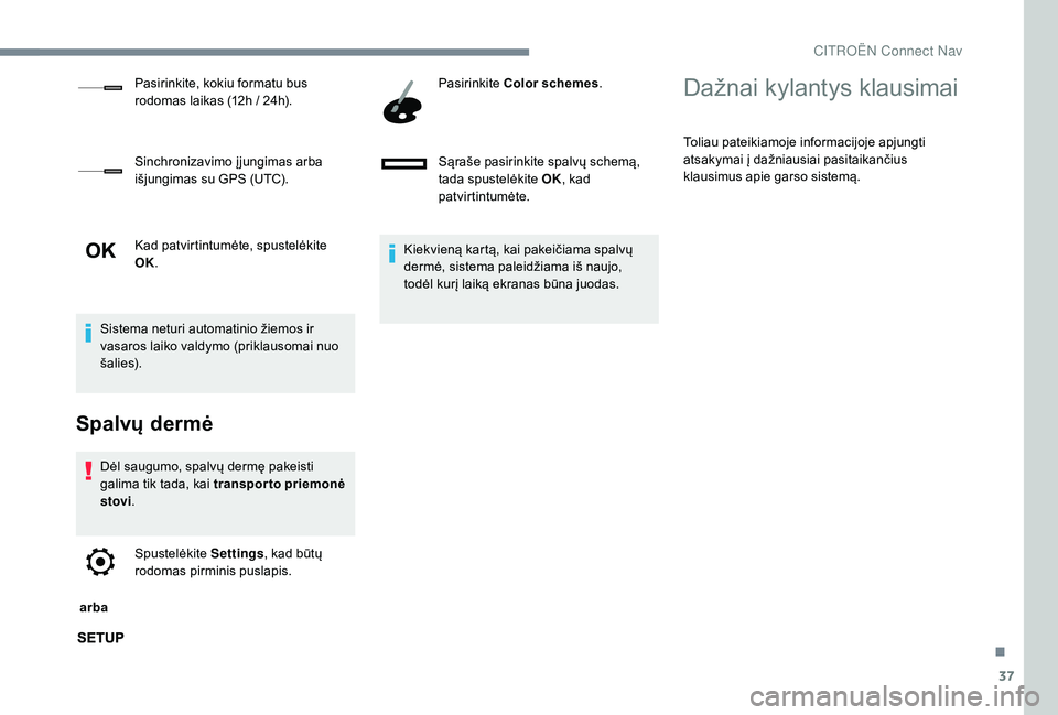 CITROEN JUMPER SPACETOURER 2018 Eksploatavimo vadovas (in Lithuanian) 37
Kad patvirtintumėte, spustelėkite
OK.
Sistema neturi automatinio žiemos ir
vasaros laiko valdymo (priklausomai nuo
š a l i e s).
Spalvų dermė
Dėl saugumo, spalvų dermę pakeisti
galima CITROEN JUMPER SPACETOURER 2018 Eksploatavimo vadovas (in Lithuanian) 37
Kad patvirtintumėte, spustelėkite
OK.
Sistema neturi automatinio žiemos ir
vasaros laiko valdymo (priklausomai nuo
š a l i e s).
Spalvų dermė
Dėl saugumo, spalvų dermę pakeisti
galima