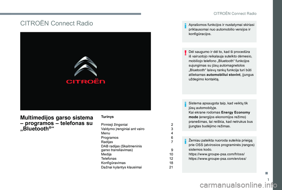 CITROEN JUMPER SPACETOURER 2018 Eksploatavimo vadovas (in Lithuanian) 1
CITROËN Connect Radio
Multimedijos garso sistema
– programos – telefonas su
„Bluetooth
®“
Tu r i n y s
Pirmieji žingsniai
2
V
aldymo įrenginiai ant vairo
3
M
enu
4
P
rogramo CITROEN JUMPER SPACETOURER 2018 Eksploatavimo vadovas (in Lithuanian) 1
CITROËN Connect Radio
Multimedijos garso sistema
– programos – telefonas su
„Bluetooth
®“
Tu r i n y s
Pirmieji žingsniai
2
V
aldymo įrenginiai ant vairo
3
M
enu
4
P
rogramo
