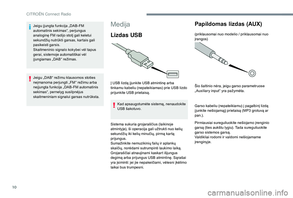 CITROEN JUMPER SPACETOURER 2018 Eksploatavimo vadovas (in Lithuanian) 10
Medija
Lizdas USB
Į USB lizdą į junkite USB atmintinę arba
tinkamu kabeliu (nepateikiamas) prie USB lizdo
prijunkite USB prietaisą.Kad apsaugotumėte sistemą, nenaudokite
USB šakotuvo.
Si CITROEN JUMPER SPACETOURER 2018 Eksploatavimo vadovas (in Lithuanian) 10
Medija
Lizdas USB
Į USB lizdą į junkite USB atmintinę arba
tinkamu kabeliu (nepateikiamas) prie USB lizdo
prijunkite USB prietaisą.Kad apsaugotumėte sistemą, nenaudokite
USB šakotuvo.
Si