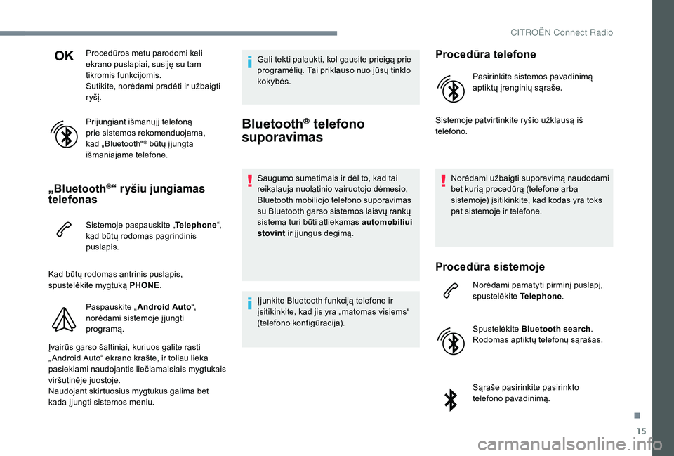 CITROEN JUMPER SPACETOURER 2018  Eksploatavimo vadovas (in Lithuanian) 15
Procedūros metu parodomi keli 
ekrano puslapiai, susiję su tam 
tikromis funkcijomis.
Sutikite, norėdami pradėti ir užbaigti 
ryšį.
Prijungiant išmanų jį telefoną 
prie sistemos rekomend