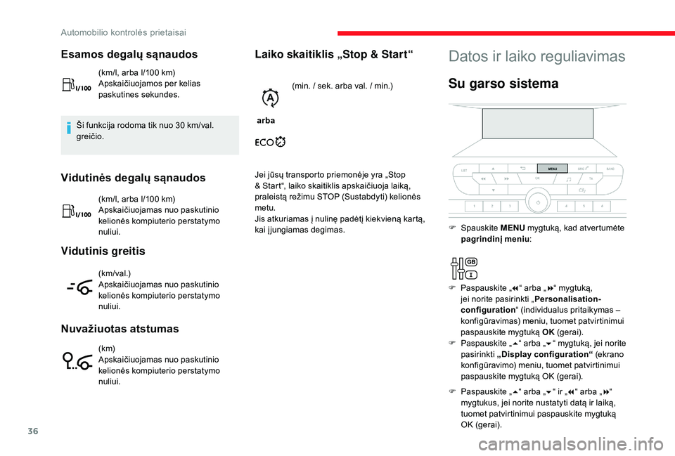 CITROEN JUMPER SPACETOURER 2018  Eksploatavimo vadovas (in Lithuanian) 36
Esamos degalų sąnaudos
(km/l, arba l/100 km)
A pskaičiuojamos per kelias 
paskutines sekundes.
Ši funkcija rodoma tik nuo 30
  km/val. 
greičio.
Vidutinės degalų sąnaudos
(km/l, arba l/100 