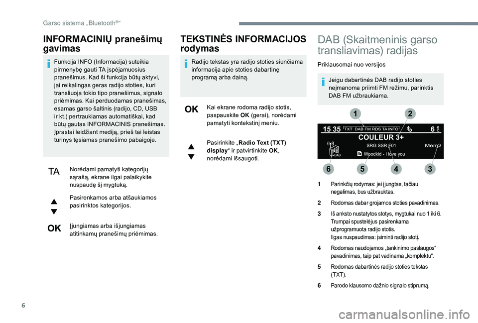 CITROEN JUMPER SPACETOURER 2018 Eksploatavimo vadovas (in Lithuanian) 6
INFORMACINIŲ pranešimų
gavimas
Funkcija INFO (Informacija) suteikia
pirmenybę gauti TA įspėjamuosius
pranešimus. Kad ši funkcija būtų aktyvi,
jai reikalingas geras radijo stoties, kuri CITROEN JUMPER SPACETOURER 2018 Eksploatavimo vadovas (in Lithuanian) 6
INFORMACINIŲ pranešimų
gavimas
Funkcija INFO (Informacija) suteikia
pirmenybę gauti TA įspėjamuosius
pranešimus. Kad ši funkcija būtų aktyvi,
jai reikalingas geras radijo stoties, kuri