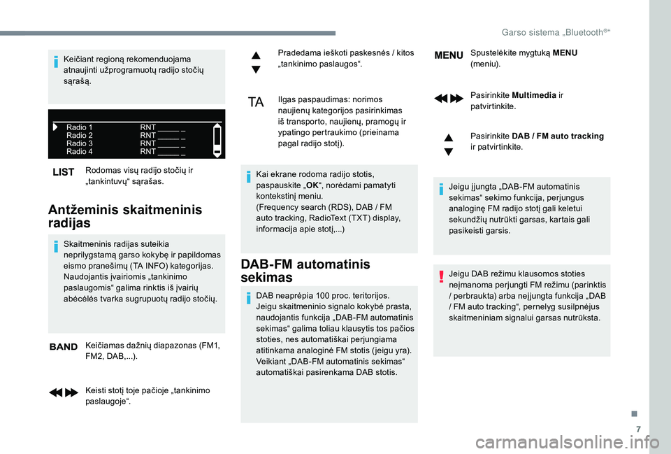 CITROEN JUMPER SPACETOURER 2018  Eksploatavimo vadovas (in Lithuanian) 7
Rodomas visų radijo stočių ir 
„tankintuvų“ sąrašas.
Antžeminis skaitmeninis 
radijas
Skaitmeninis radijas suteikia 
neprilygstamą garso kokybę ir papildomas 
eismo pranešimų (TA INFO