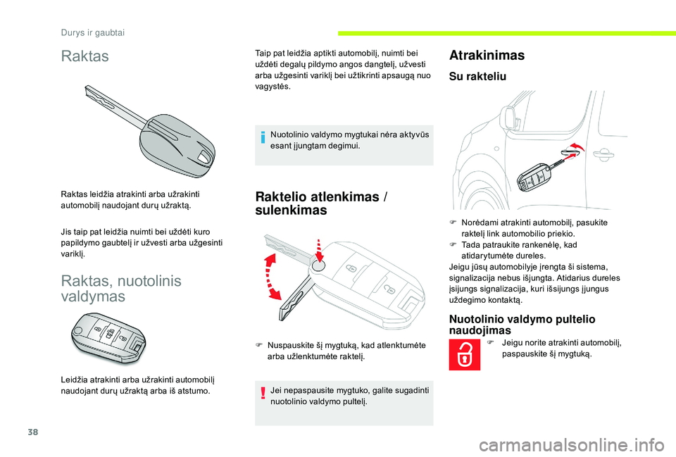 CITROEN JUMPER SPACETOURER 2018 Eksploatavimo vadovas (in Lithuanian) 38
Raktas
Raktas leidžia atrakinti arba užrakinti
automobilį naudojant durų užraktą.
Jis taip pat leidžia nuimti bei uždėti kuro
papildymo gaubtelį ir užvesti arba užgesinti
variklį.
R CITROEN JUMPER SPACETOURER 2018 Eksploatavimo vadovas (in Lithuanian) 38
Raktas
Raktas leidžia atrakinti arba užrakinti
automobilį naudojant durų užraktą.
Jis taip pat leidžia nuimti bei uždėti kuro
papildymo gaubtelį ir užvesti arba užgesinti
variklį.
R