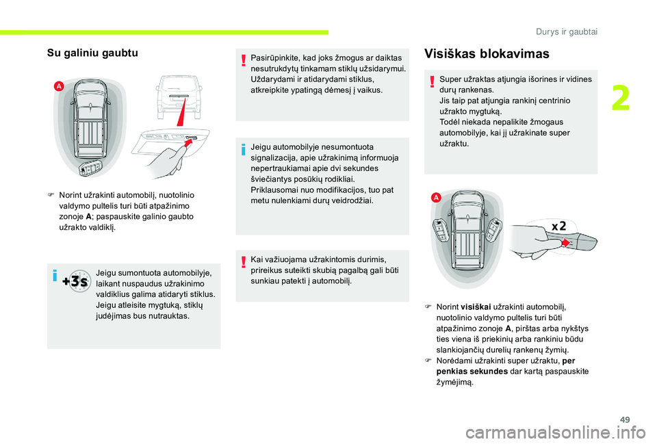 CITROEN JUMPER SPACETOURER 2018  Eksploatavimo vadovas (in Lithuanian) 49
Su galiniu gaubtu
Jeigu sumontuota automobilyje, 
laikant nuspaudus užrakinimo 
valdiklius galima atidaryti stiklus. 
Jeigu atleisite mygtuką, stiklų 
judėjimas bus nutrauktas.Pasirūpinkite, k