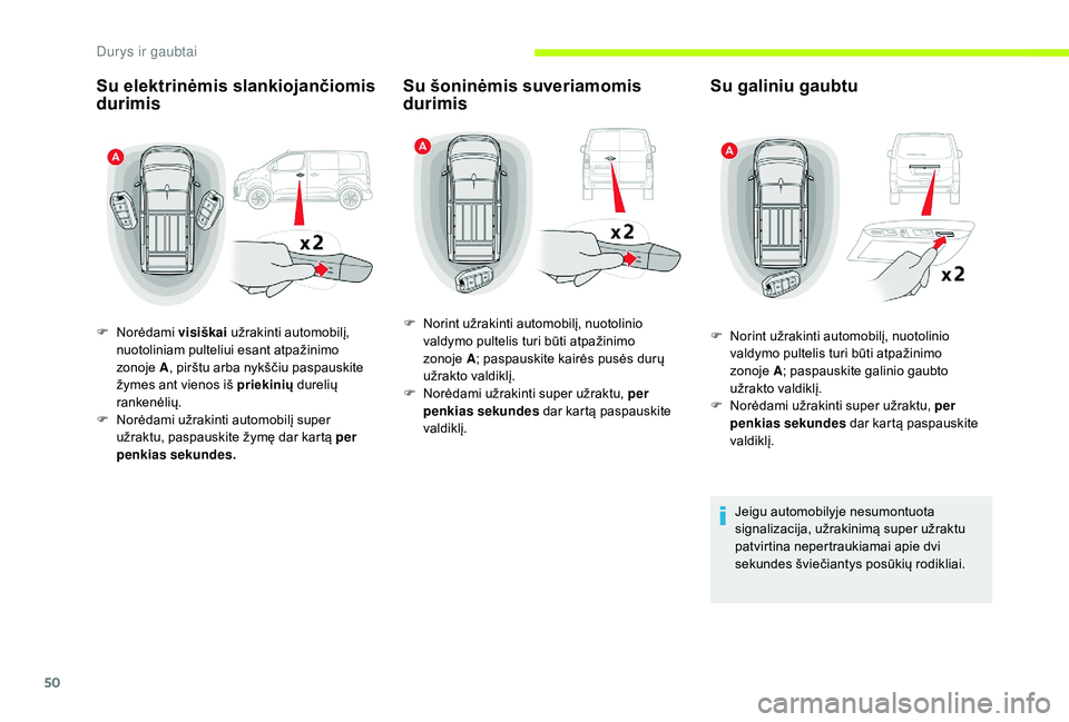 CITROEN JUMPER SPACETOURER 2018 Eksploatavimo vadovas (in Lithuanian) 50
Su elektrinėmis slankiojančiomis
durimis
F Norėdami visiškai užrakinti automobilį,
nuotoliniam pulteliui esant atpažinimo
zonoje A, pirštu arba nykščiu paspauskite
žymes ant vienos CITROEN JUMPER SPACETOURER 2018 Eksploatavimo vadovas (in Lithuanian) 50
Su elektrinėmis slankiojančiomis
durimis
F Norėdami visiškai užrakinti automobilį,
nuotoliniam pulteliui esant atpažinimo
zonoje A, pirštu arba nykščiu paspauskite
žymes ant vienos