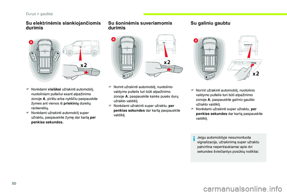 CITROEN JUMPER SPACETOURER 2018  Eksploatavimo vadovas (in Lithuanian) 50
Su elektrinėmis slankiojančiomis 
durimis
F Norėdami visiškai užrakinti automobilį, 
nuotoliniam pulteliui esant atpažinimo 
zonoje  A, pirštu arba nykščiu paspauskite 
žymes ant vienos 