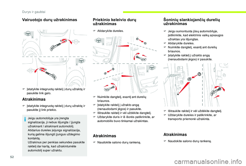 CITROEN JUMPER SPACETOURER 2018  Eksploatavimo vadovas (in Lithuanian) 52
Vairuotojo durų užrakinimas
F Įstatykite integruotą raktelį į durų užraktą ir pasukite link galo.
Atrakinimas
F Įstatykite integruotą raktelį į durų užraktą ir pasukite jį link pri
