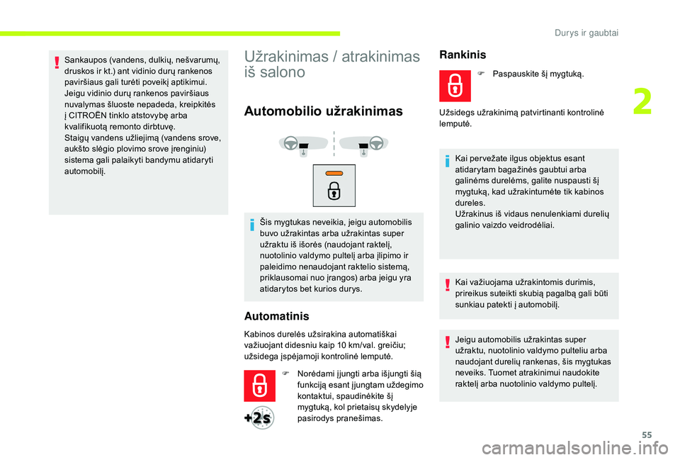 CITROEN JUMPER SPACETOURER 2018  Eksploatavimo vadovas (in Lithuanian) 55
Sankaupos (vandens, dulkių, nešvarumų, 
druskos ir kt.) ant vidinio durų rankenos 
paviršiaus gali turėti poveikį aptikimui.
Jeigu vidinio durų rankenos paviršiaus 
nuvalymas šluoste nepa