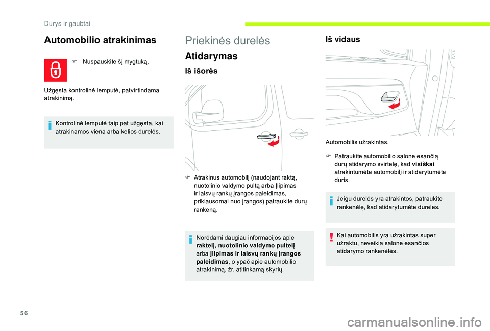CITROEN JUMPER SPACETOURER 2018  Eksploatavimo vadovas (in Lithuanian) 56
Automobilio atrakinimas
F Nuspauskite šį mygtuką.
Kontrolinė lemputė taip pat užgęsta, kai 
atrakinamos viena arba kelios durelės.
Užgęsta kontrolinė lemputė, patvirtindama 
atrakinimą