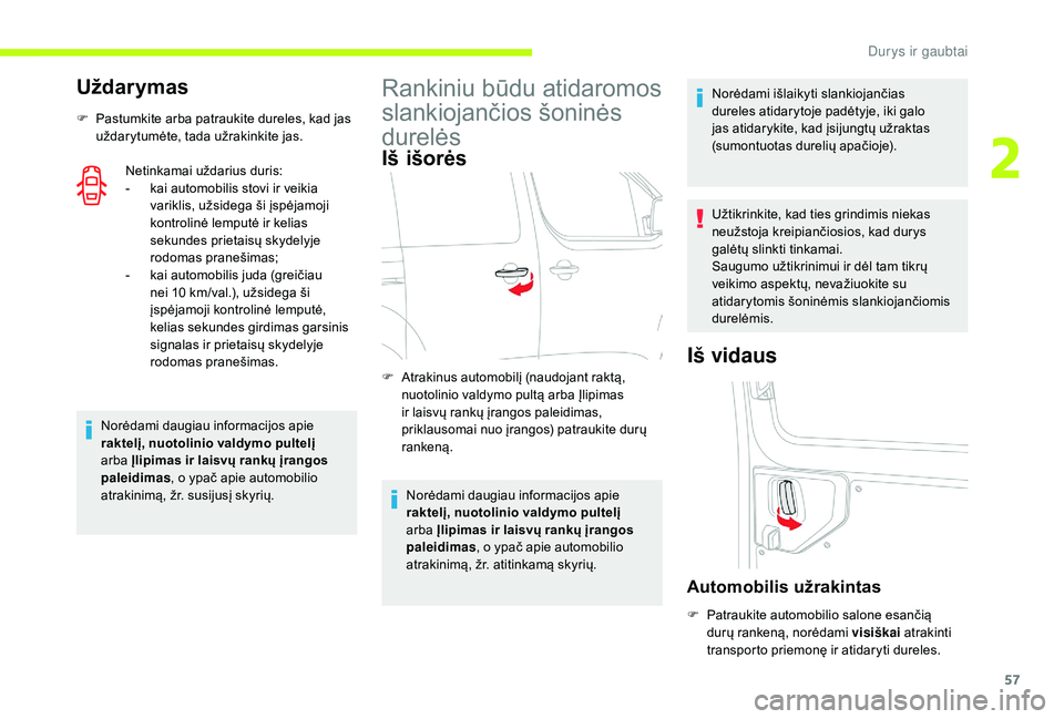 CITROEN JUMPER SPACETOURER 2018  Eksploatavimo vadovas (in Lithuanian) 57
Uždarymas
F Pastumkite arba patraukite dureles, kad jas uždarytumėte, tada užrakinkite jas.
Netinkamai uždarius duris:
-
 
k
 ai automobilis stovi ir veikia 
variklis, užsidega ši įspėjamo