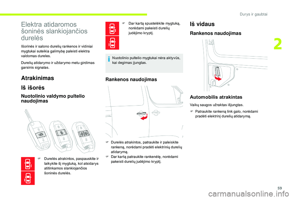 CITROEN JUMPER SPACETOURER 2018  Eksploatavimo vadovas (in Lithuanian) 59
Elektra atidaromos 
šoninės slankiojančios 
durelės
Išorinės ir salono durelių rankenos ir vidiniai 
mygtukai suteikia galimybę paleisti elektra 
valdomas dureles.
Durelių atidarymo ir už