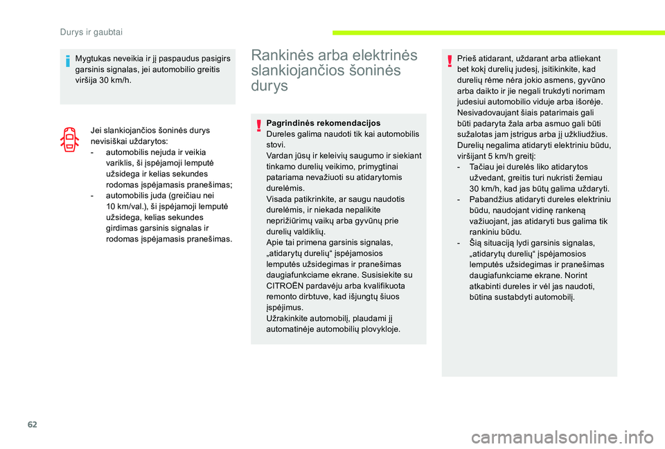 CITROEN JUMPER SPACETOURER 2018  Eksploatavimo vadovas (in Lithuanian) 62
Mygtukas neveikia ir jį paspaudus pasigirs 
garsinis signalas, jei automobilio greitis 
viršija 30  km/h.
Jei slankiojančios šoninės durys 
nevisiškai uždarytos:
-
 
a
 utomobilis nejuda ir 