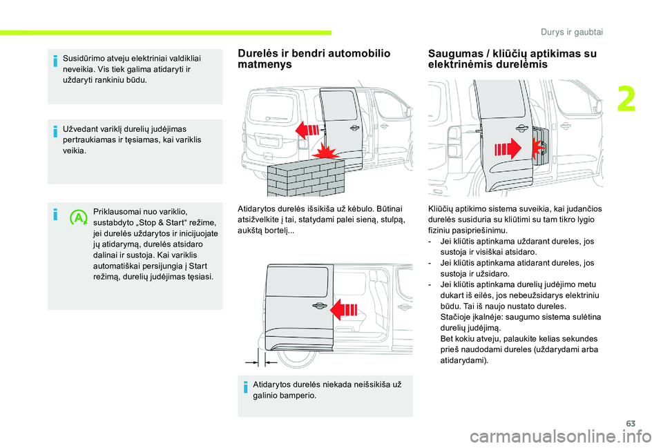 CITROEN JUMPER SPACETOURER 2018 Eksploatavimo vadovas (in Lithuanian) 63
Susidūrimo atveju elektriniai valdikliai
neveikia. Vis tiek galima atidaryti ir
uždaryti rankiniu būdu.
Užvedant variklį durelių judėjimas
pertraukiamas ir tęsiamas, kai variklis
veikia CITROEN JUMPER SPACETOURER 2018 Eksploatavimo vadovas (in Lithuanian) 63
Susidūrimo atveju elektriniai valdikliai
neveikia. Vis tiek galima atidaryti ir
uždaryti rankiniu būdu.
Užvedant variklį durelių judėjimas
pertraukiamas ir tęsiamas, kai variklis
veikia