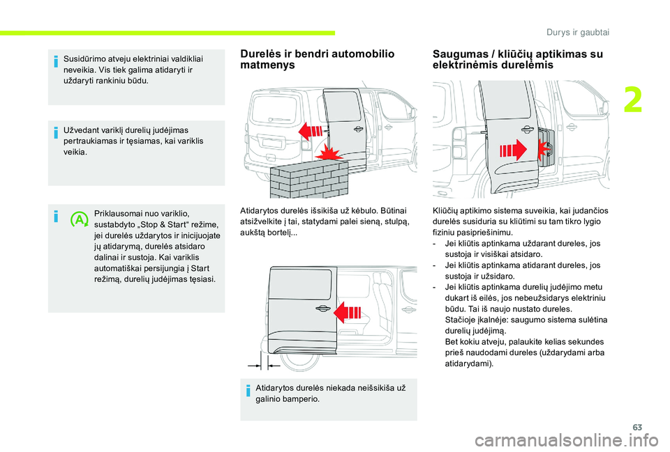 CITROEN JUMPER SPACETOURER 2018  Eksploatavimo vadovas (in Lithuanian) 63
Susidūrimo atveju elektriniai valdikliai 
neveikia. Vis tiek galima atidaryti ir 
uždaryti rankiniu būdu.
Užvedant variklį durelių judėjimas 
pertraukiamas ir tęsiamas, kai variklis 
veikia