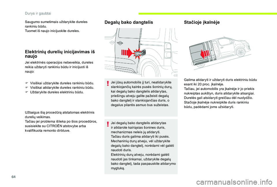CITROEN JUMPER SPACETOURER 2018  Eksploatavimo vadovas (in Lithuanian) 64
Saugumo sumetimais uždarykite dureles 
rankiniu būdu.
Tuomet iš naujo inicijuokite dureles.
Elektrinių durelių inicijavimas iš 
naujo
Jei elektrinės operacijos nebeveikia, dureles 
reikia u�