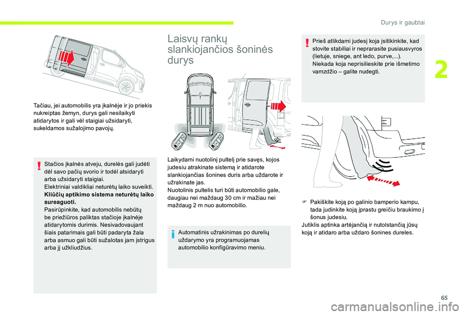 CITROEN JUMPER SPACETOURER 2018  Eksploatavimo vadovas (in Lithuanian) 65
Tačiau, jei automobilis yra įkalnėje ir jo priekis 
nukreiptas žemyn, durys gali nesilaikyti 
atidarytos ir gali vėl staigiai užsidaryti, 
sukeldamos sužalojimo pavojų.Stačios įkalnės at